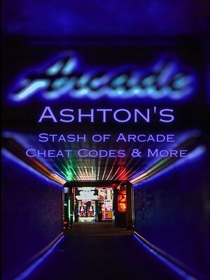 cover image of Ashton's Stash of Arcade Cheat Codes & More